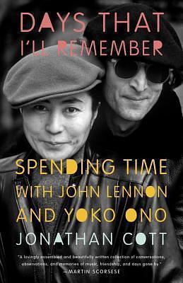 Days that I'll Remember: Spending Time with John Lennon and Yoko Ono by Jonathan Cott, Jonathan Cott