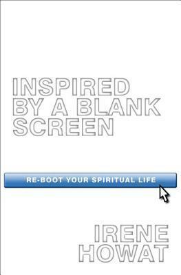 Inspired by a Blank Screen: Re-Boot Your Spiritual Life by Irene Howat
