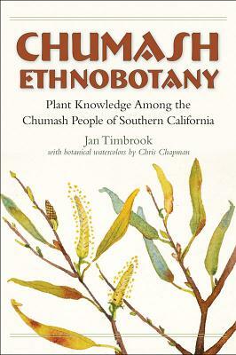 Chumash Ethnobotany: Plant Knowledge Among the Chumash People of Southern California by Jan Timbrook