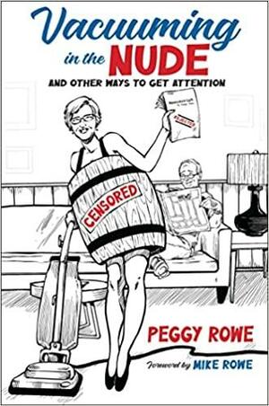 Vacuuming in the Nude: And Other Ways to Get Attention by Peggy Rowe, Mike Rowe