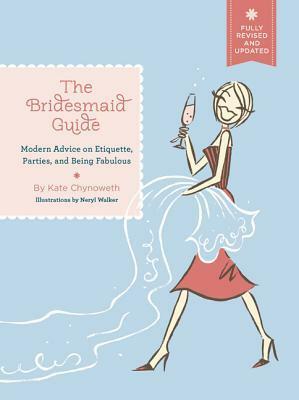 The Bridesmaid Guide: Modern Advice on Etiquette, Parties, and Being Fabulous by Neryl Walker, Kate Chynoweth