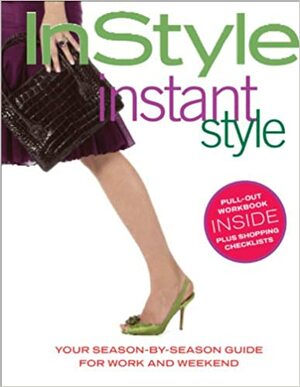 InStyle: Instant Style: Your Season-by-Season Guide for Work and Weekend by Kathleen Fifield, InStyle Magazine