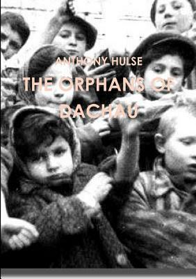 The Orphans of Dachau by Anthony Hulse