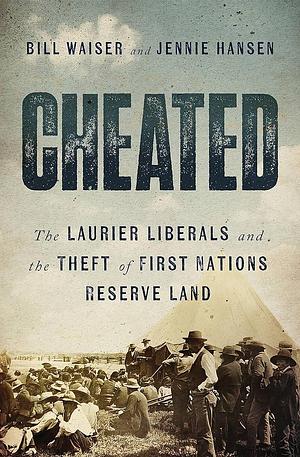 Cheated: The Laurier Liberals and the Theft of First Nations Reserve Land by Jennie Hansen, Bill Waiser