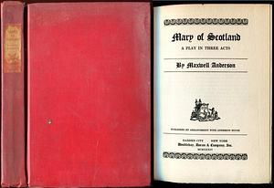 Mary of Scotland – a play in three acts by Maxwell Anderson, Maxwell Anderson