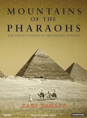 Mountains of the Pharaohs: The Untold Story of the Pyramid Builders by Zahi A. Hawass