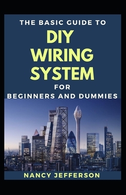 The Basic Guide To DIY Wiring System For Beginners And Dummies by Nancy Jefferson