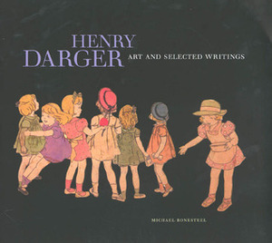 Henry Darger: Art and Selected Writings by Michael Bonesteel, Henry Darger