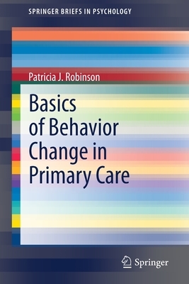 Basics of Behavior Change in Primary Care by Patricia J. Robinson