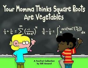 Your Momma Thinks Square Roots Are Vegetables: A FoxTrot Collection by Bill Amend