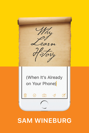 Why Learn History (When It's Already on Your Phone) by Sam Wineburg
