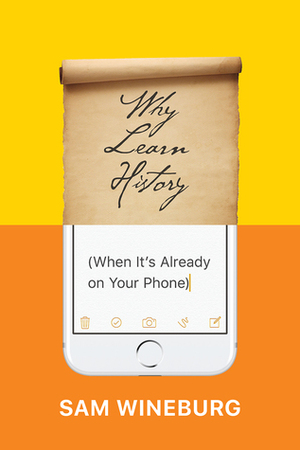 Why Learn History (When It's Already on Your Phone) by Sam Wineburg