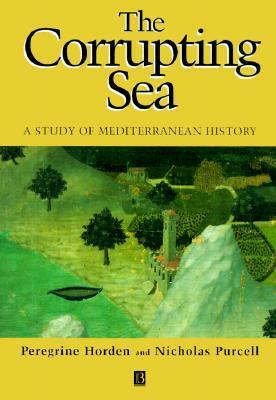 The Corrupting Sea: A Study of Mediterranean History by Nicholas Purcell, Peregrine Horden