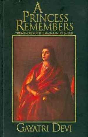 A Princess Remembers: The Memoirs of the Maharani of Jaipur by Santha Rama Rau, Gayatri Devi