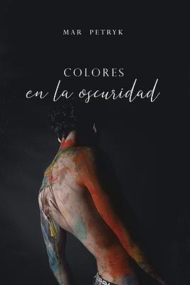 Colores en la oscuridad by Mar Petryk