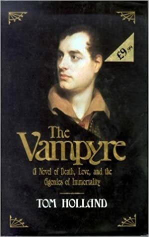 The Vampyre: Being the True Pilgrimage of George Gordon, Sixth Lord Byron by Tom Holland
