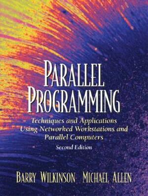 Parallel Programming: Techniques and Applications Using Networked Workstations and Parallel Computers by Michael Allen, Barry Wilkinson