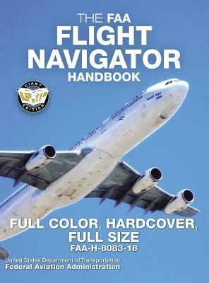 The FAA Flight Navigator Handbook - Full Color, Hardcover, Full Size: FAA-H-8083-18 - Giant 8.5 x 11 Size, Full Color Throughout, Durable Hardcover Bi by Federal Aviation Administration