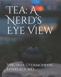 Tea: a Nerd's Eye View by Virginia Utermohlen Lovelace MD