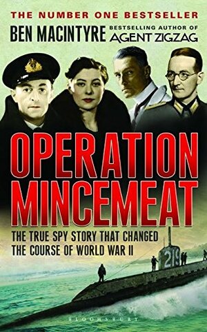 Operation Mincemeat: How a Dead Man and a Bizarre Plan Fooled the Nazis and Assured an Allied Victory by Ben Macintyre