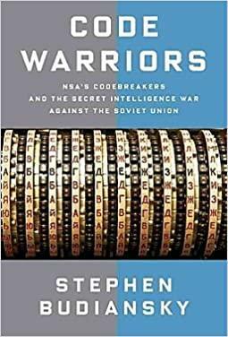 Code Warriors: NSA's Codebreakers and the Secret Intelligence War Against the Soviet Union by Stephen Budiansky