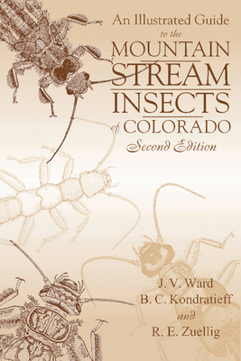 An Illustrated Guide to the Mountain Stream Insects of Colorado, Second Edition by R. E. Zuellig, J. V. Ward, Boris C. Kondratieff