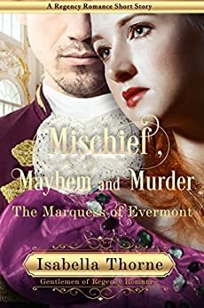 Mischief, Mayhem and Murder: A Marquis of Evermont Regency Romance by Isabella Thorne