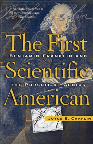 The First Scientific American: Benjamin Franklin and the Pursuit of Genius by Joyce E. Chaplin