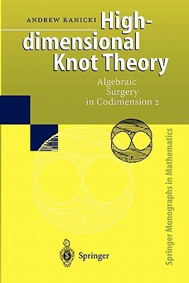 High-Dimensional Knot Theory: Algebraic Surgery in Codimension 2 by Andrew Ranicki