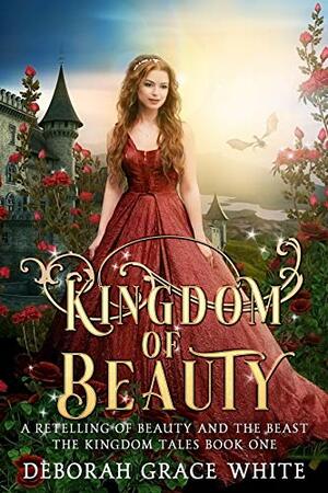 Kingdom of Beauty: A Retelling of Beauty and the Beast by Deborah Grace White