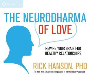 The Neurodharma of Love: Rewire Your Brain for Healthy Relationships by Rick Hanson