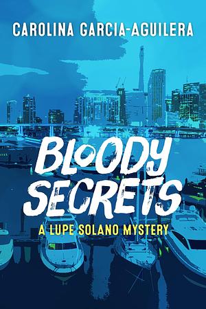 Bloody Secrets: A Lupe Solano Mystery by Carolina Garcia-Aguilera, Carolina Garcia-Aguilera