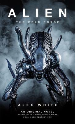 Alien: The Cold Forge by Alex White, Alex White