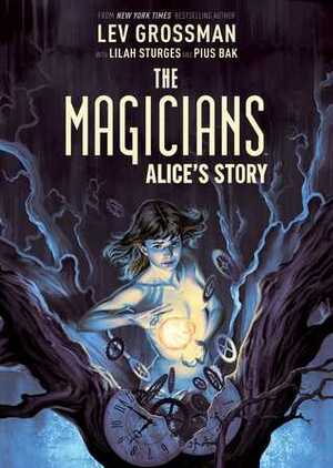 The Magicians: Alice's Story by Lev Grossman, Pius Bak, Lilah Sturges