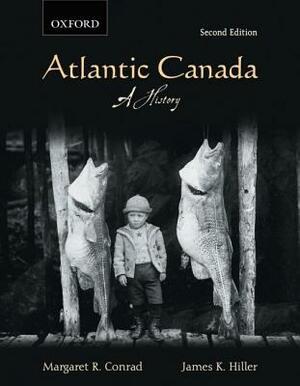 Atlantic Canada: A History by James Hiller, Margaret Conrad