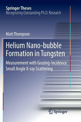 Helium Nano-Bubble Formation in Tungsten: Measurement with Grazing-Incidence Small Angle X-Ray Scattering by Matt Thompson