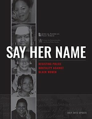 Say Her Name: Resisting Police Brutality Against Black Women by Luke Harris, Kimberlé Crenshaw, Rachel Gilmer, Rachel Anspach, Andrea J. Ritchie