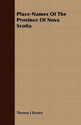 Place-Names of the Province of Nova Scotia by Thomas J. Brown