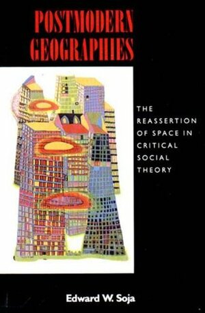 Postmodern Geographies: The Reassertion of Space in Critical Social Theory by Edward W. Soja