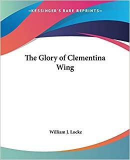 The Glory of Clementina Wing by William John Locke