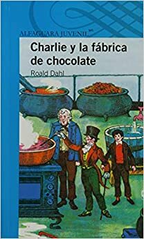 Charlie y la fabrica de chocolate by Roald Dahl