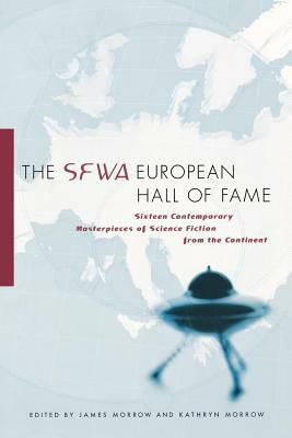 The SFWA European Hall of Fame: Sixteen Contemporary Masterpieces of Science Fiction from the Continent by Kathryn Morrow, James Morrow