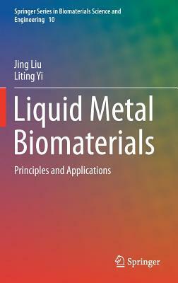 Liquid Metal Biomaterials: Principles and Applications by Liting Yi, Jing Liu