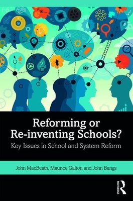 Reforming or Re-Inventing Schools?: Key Issues in School and System Reform by Maurice Galton, John Bangs, John Macbeath