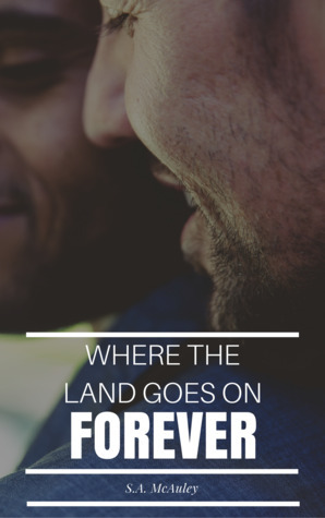 Where the Land Goes on Forever by S.A. McAuley