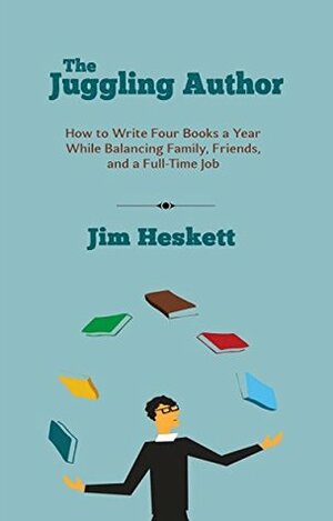 The Juggling Author: How To Write Four Books a Year While Balancing Family, Friends, and a Full-Time Job by Jim Heskett