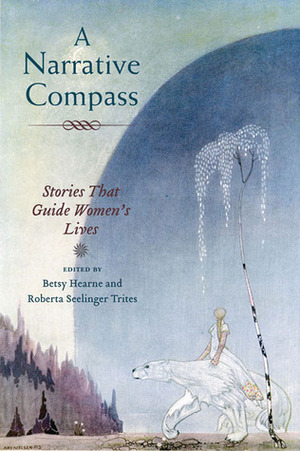 A Narrative Compass: Stories that Guide Women's Lives by Betsy Hearne, Roberta S. Trites