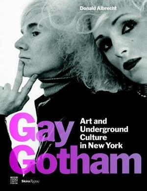 Gay Gotham: Art and Underground Culture in New York by Donald Albrecht