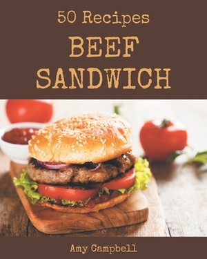 50 Beef Sandwich Recipes: A Beef Sandwich Cookbook that Novice can Cook by Amy Campbell