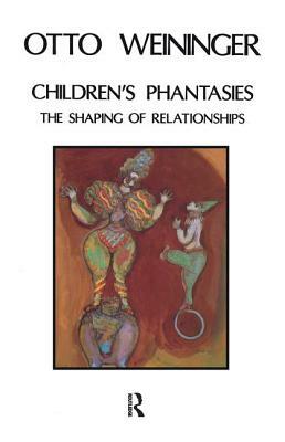 Children's Phantasies: The Shaping of Relationships by Otto Weininger